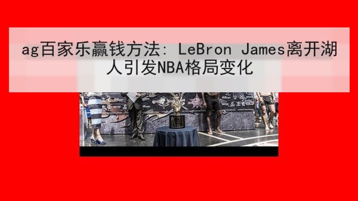 ag百家乐赢钱方法: LeBron James离开湖人引发NBA格局变化 ag百家乐赢钱方法: LeBron James离开湖人引发NBA格局变化