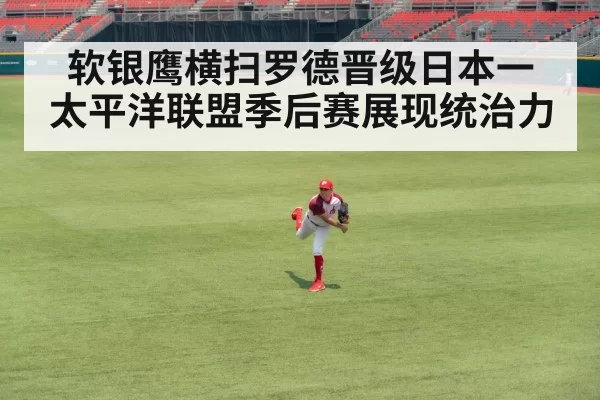软银鹰横扫罗德晋级日本一 太平洋联盟季后赛展现统治力